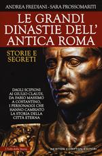 Le grandi dinastie dell'antica Roma. Storie e segreti. Dagli Scipioni ai Giulio Claudi, da Fabio Massimo a Costantino, i personaggi che hanno cambiato la storia della città eterna