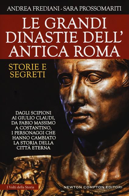 Le grandi dinastie dell'antica Roma. Storie e segreti. Dagli Scipioni ai Giulio Claudi, da Fabio Massimo a Costantino, i personaggi che hanno cambiato la storia della città eterna - Andrea Frediani,Sara Prossomariti - copertina