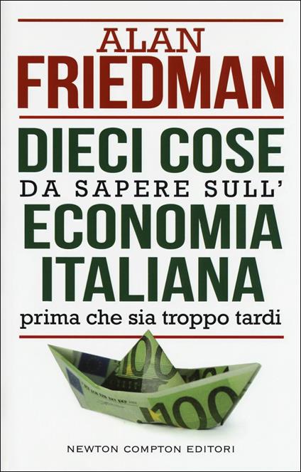 Dieci cose da sapere sull'economia italiana prima che sia troppo tardi - Alan Friedman - copertina