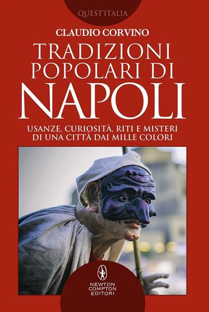 Tradizioni popolari di Napoli. Usanze, curiosità, riti e misteri di una città dai mille colori - Claudio Corvino - ebook