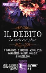 Il debito. La serie completa: Io ti appartengo-Io ti pretendo-Nessuna scelta-Amami adesso-Maledetta voglia di te-Le regole del gioco