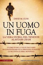 Un uomo in fuga. La vera storia del tenente Alastair Cram. L'uomo evaso 21 volte dai campi di concentramento e prigionia durante la seconda guerra mondiale