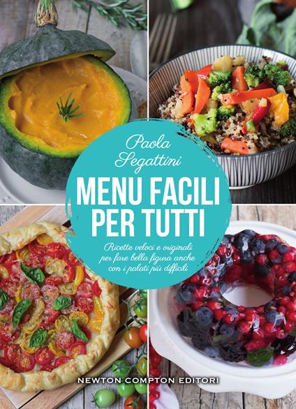 Menu facili per tutti. Ricette veloci e originali per fare bella figura anche con i palati più difficili - Paola Segattini - ebook