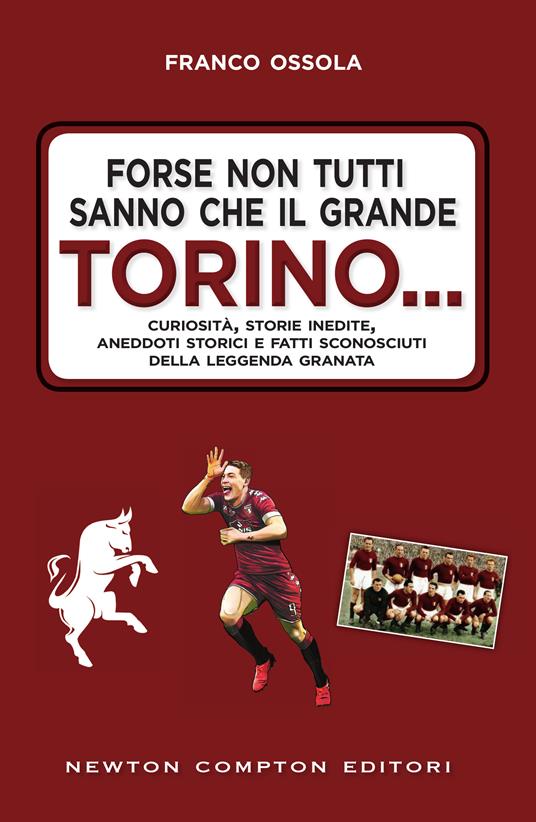 Forse non tutti sanno che il grande Torino... Curiosità, storie inedite, aneddoti storici e fatti sconosciuti della leggenda granata - Franco Ossola - ebook