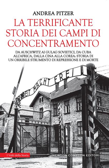 La terrificante storia dei campi di concentramento. Da Auschwitz ai Gulag sovietici, da Cuba all'Africa, dalla Cina alla Corea: storia di un orribile strumento di repressione e di morte - Andrea Pitzer,Valentina Cabras,Mara Gini - ebook