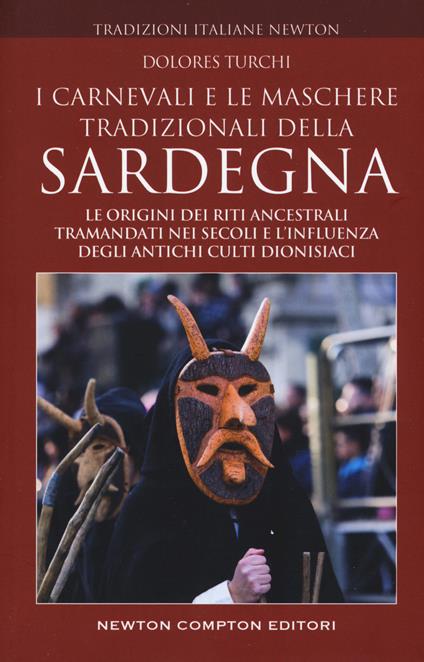 I carnevali e le maschere tradizionali della Sardegna. Le origini dei riti ancestrali tramandati nei secoli e l'influenza degli antichi culti dionisiaci - Dolores Turchi - copertina