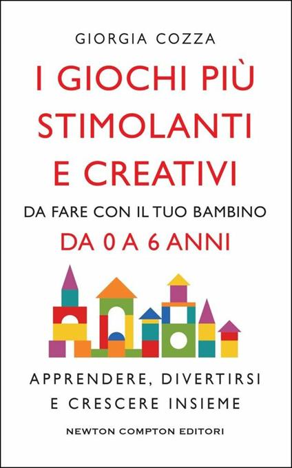 I giochi più stimolanti e creativi da fare con il tuo bambino da 0 a 6 anni. Apprendere, divertirsi e crescere insieme - Giorgia Cozza - copertina