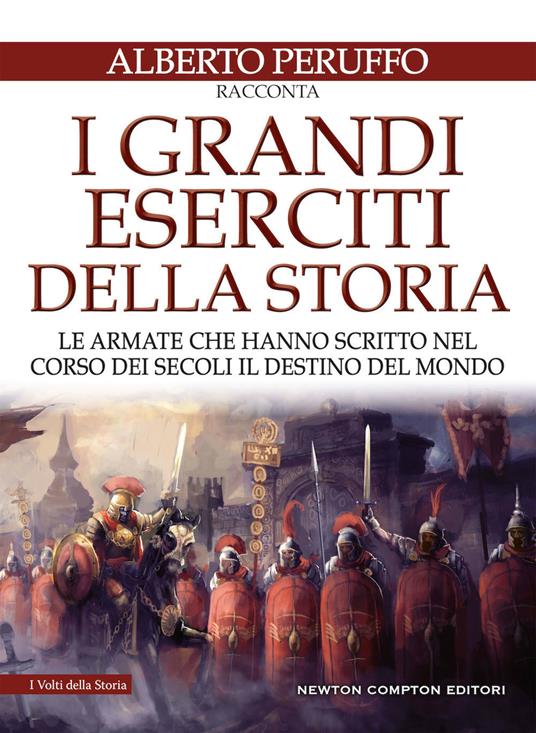 I grandi eserciti della storia. Le armate che hanno scritto nel corso dei secoli il destino del mondo - Alberto Peruffo - copertina