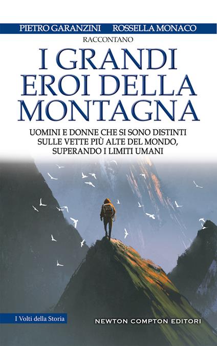 I grandi eroi della montagna. Uomini e donne che si sono distinti sulle vette più alte del mondo, superando i limiti umani - Pietro Garanzini,Rossella Monaco - copertina