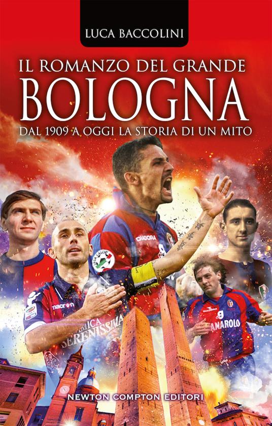 Il romanzo del grande Bologna. Dal 1909 a oggi la storia di un mito - Luca Baccolini - copertina