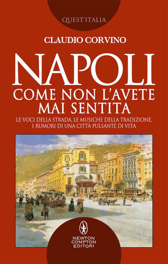 Napoli come non l'avete mai sentita. Le voci della strada, le musiche della tradizione, i rumori di una città pulsante di vita - Claudio Corvino - copertina