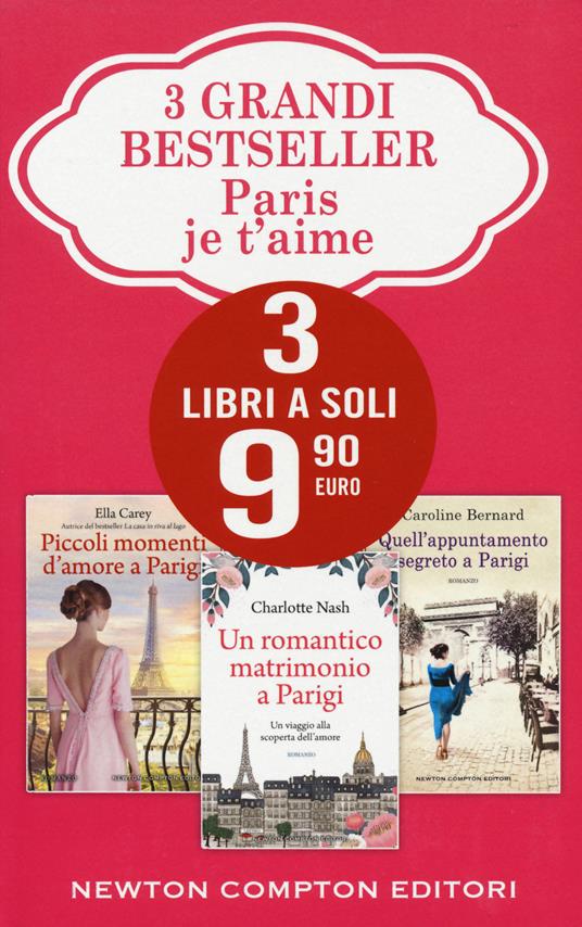 Paris je t'aime: Piccoli momenti d'amore a Parigi-Un romantico matrimonio a Parigi-Quell'appuntamento segreto a Parigi - Ella Carey,Charlotte Nash,Caroline Bernard - copertina