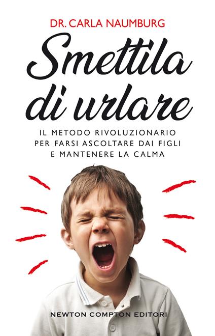 Smettila di urlare. Il metodo rivoluzionario per farsi ascoltare dai figli e mantenere la calma - Carla Naumburg - copertina