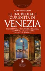 Le incredibili curiosità di Venezia. Una città dall'inesauribile bellezza, i cui angoli celano storie ancora da scoprire