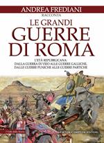 Le grandi guerre di Roma. L'età repubblicana: dalla guerra di Veio alle guerre galliche, dalle guerre puniche alle guerre partiche