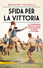 Sfida per la vittoria. La straordinaria storia del calcio italiano durante la guerra e il fascismo