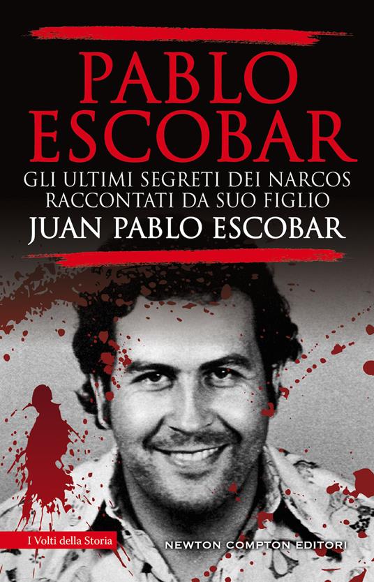 Pablo Escobar. Gli ultimi segreti dei narcos raccontati da suo figlio -  Juan Pablo Escobar - Libro - Newton Compton Editori - I volti della storia  | laFeltrinelli