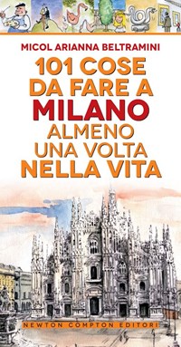 101 cose da fare a Milano almeno una volta nella vita - Micol Arianna  Beltramini - Libro - Newton Compton Editori - 101