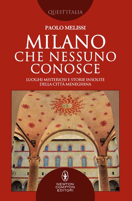 Milano che nessuno conosce. Luoghi misteriosi e storie insolite della città meneghina - Paolo Melissi - copertina