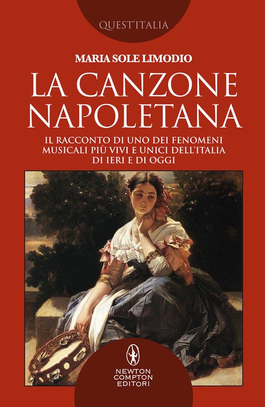 La canzone napoletana. Il racconto di uno dei fenomeni musicali più vivi e unici dell’Italia di ieri e di oggi - Maria Sole Limodio - copertina