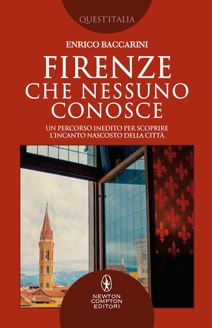 Firenze che nessuno conosce. Un percorso inedito per scoprire l'incanto nascosto della città - Enrico Baccarini - copertina