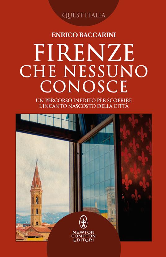 Firenze che nessuno conosce. Un percorso inedito per scoprire l'incanto nascosto della città - Enrico Baccarini - copertina