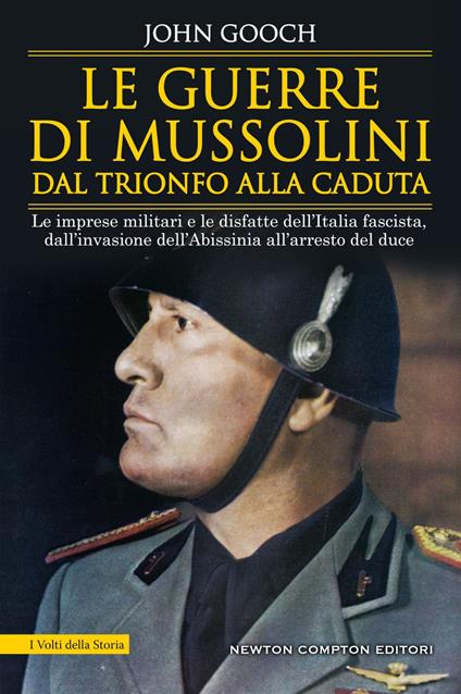 Le guerre di Mussolini dal trionfo alla caduta. Le imprese militari e le disfatte dell'Italia fascista, dall'invasione dell'Abissinia all'arresto del duce - John Gooch,Micol Cerato,Marzio Petrolo,Cecilia Pirovano - ebook