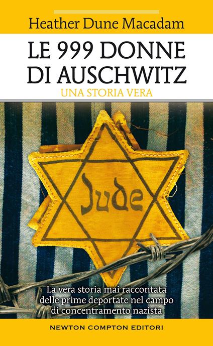Le 999 donne di Auschwitz. La vera storia mai raccontata delle prime deportate nel campo di concentramento nazista - Heather Dune Macadam - copertina