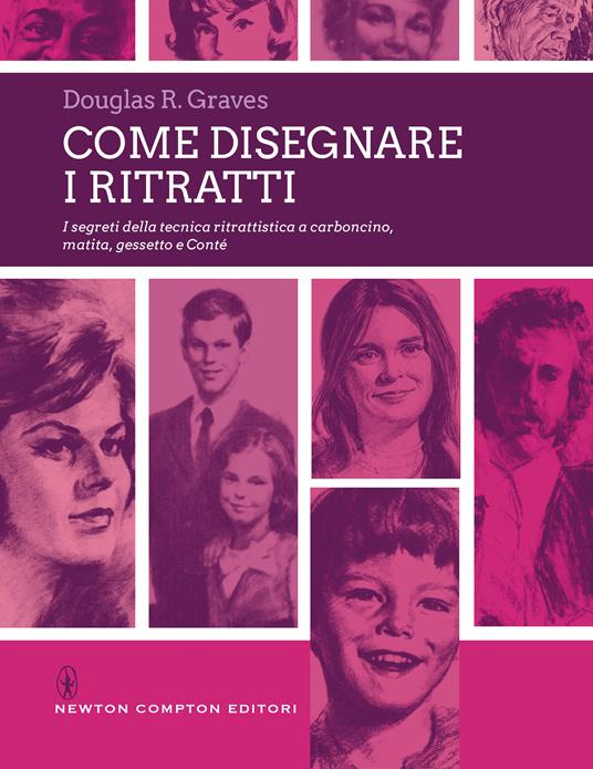 Come disegnare i ritratti. I segreti della tecnica ritrattistica a carboncino, matita, gessetto e Conté - Douglas R. Graves - copertina