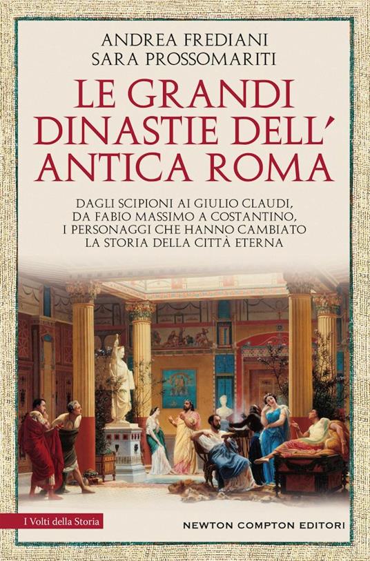 Le grandi dinastie dell'antica Roma. Segreti, intrighi, sesso e potere: la controstoria di Roma antica Dagli Scipioni ai Giulio Claudi, da Fabio Massimo a Costantino, i personaggi che hanno cambiato la storia della Città Eterna - Andrea Frediani,Sara Prossomariti - copertina