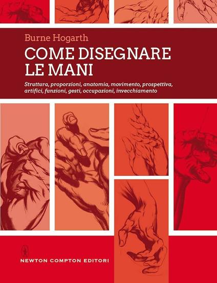 Come disegnare le mani. Struttura, proporzioni, anatomia, movimento, prospettiva, artifici, funzioni, gesti, occupazioni, invecchiamento - Burne Hogarth - copertina