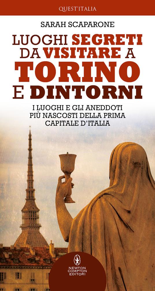 Luoghi segreti da visitare a Torino e dintorni. I luoghi e gli aneddoti più nascosti della prima capitale d'Italia - Sarah Scaparone - copertina