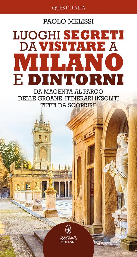 Luoghi segreti da visitare a Milano e dintorni. Da Magenta al Parco delle Groane, itinerari insoliti tutti da scoprire - Paolo Melissi - copertina