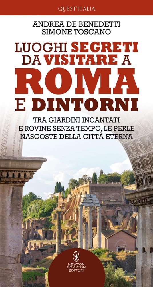 Luoghi segreti da visitare a Roma e dintorni. Tra giardini incantati e rovine senza tempo, le perle nascoste della Città Eterna - Andrea De Benedetti,Simone Toscano - ebook