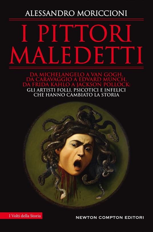 I pittori maledetti. Da Michelangelo a Van Gogh, da Caravaggio a Edvard Munch, da Frida Kahlo a Jackson Pollock: gli artisti folli, psicotici e infelici che hanno cambiato la storia - Alessandro Moriccioni - ebook