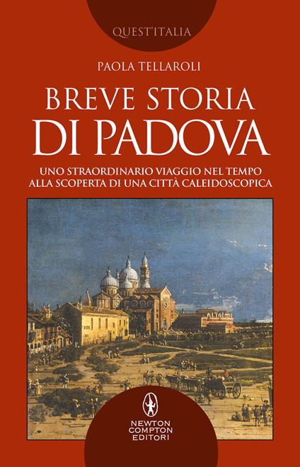 Breve storia di Padova. Uno straordinario viaggio nel tempo alla scoperta di una città caleidoscopica - Paola Tellaroli - copertina