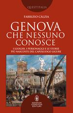 Genova che nessuno conosce. I luoghi, i personaggi e le storie più nascoste del capoluogo ligure