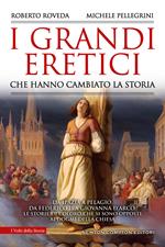 I grandi eretici che hanno cambiato la storia. Da Ipazia a Pelagio, da Federico II a Giovanna d'Arco: le storie di coloro che si sono opposti ai dogmi della Chiesa