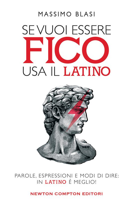 Se vuoi essere fico usa il latino. Parole, espressioni e modi di dire: in latino è meglio! - Massimo Blasi - copertina