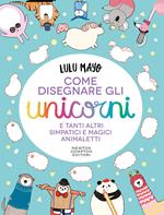 Come disegnare gli unicorni e tanti altri simpatici e magici animaletti