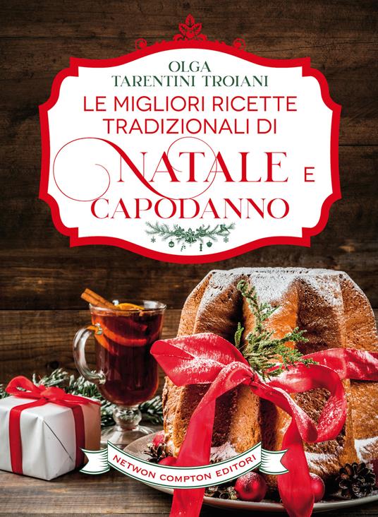 Le migliori ricette tradizionali di Natale e Capodanno. Le ricette giuste per vivere al meglio le feste! - Olga Tarentini Troiani - copertina