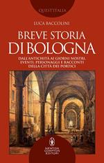 Breve storia di Bologna. Dall'antichità ai giorni nostri, eventi, personaggi e racconti della città dei portici