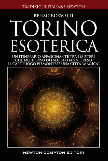 Torino esoterica. Un itinerario affascinante tra i misteri che nel corso dei secoli hanno reso il capoluogo piemontese una città «magica» - Renzo Rossotti - copertina