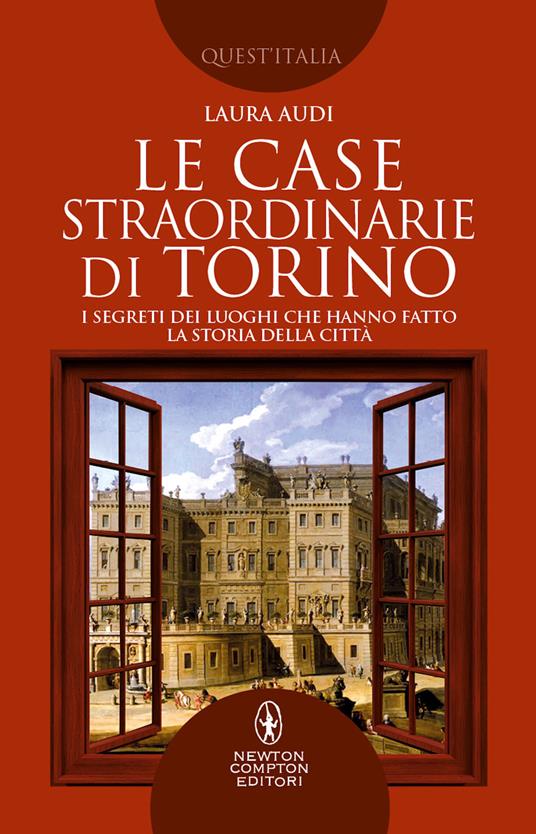 Le case straordinarie di Torino. I segreti dei luoghi che hanno fatto la storia della città - Laura Audi - copertina