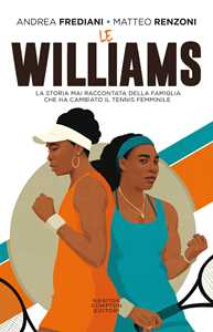 Libro Le Williams. La storia mai raccontata della famiglia che ha cambiato il tennis femminile Andrea Frediani Matteo Renzoni