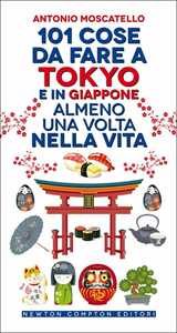 Libro 101 cose da fare a Tokyo e in Giappone almeno una volta nella vita Antonio Moscatello