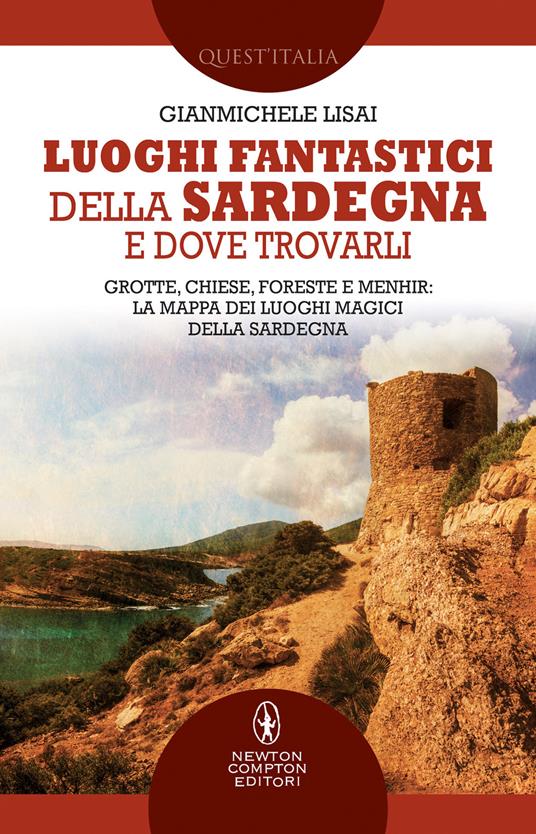 Luoghi fantastici della Sardegna e dove trovarli. Grotte, chiese, foreste e  menhir: la mappa dei luoghi magici della Sardegna - Gianmichele Lisai -  Libro - Newton Compton Editori - Quest'Italia