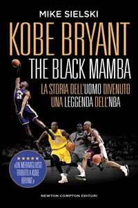 Libro Kobe Bryant. The black mamba. La storia dell’uomo divenuto una leggenda dell’NBA Mike Sielski