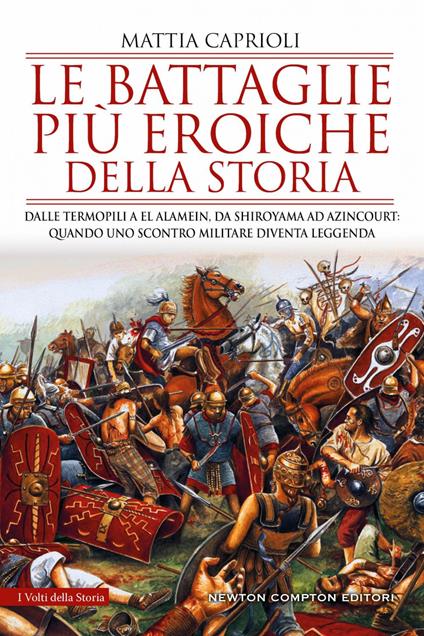 Le battaglie più eroiche della storia. Dalle Termopili a El Alamein, da Shiroyama ad Azincourt: quando uno scontro militare diventa leggenda - Mattia Caprioli - ebook