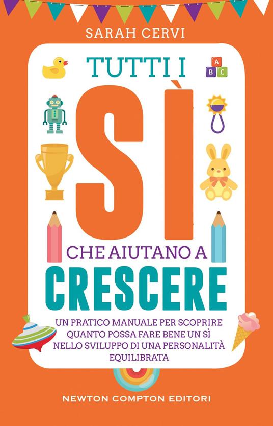 Tutti i sì che aiutano a crescere. Un pratico manuale per scoprire quanto possa fare bene un sì nello sviluppo di una personalità equilibrata - Sarah Cervi - ebook